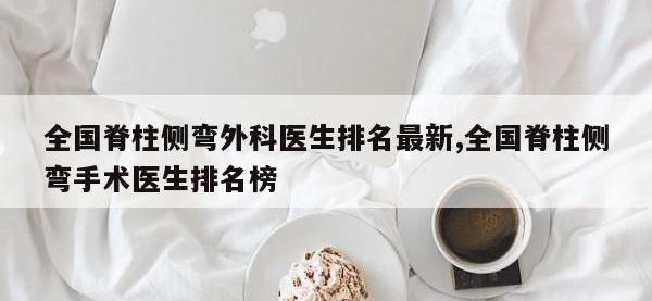 全国脊柱侧弯外科医生排名最新,全国脊柱侧弯手术医生排名榜
