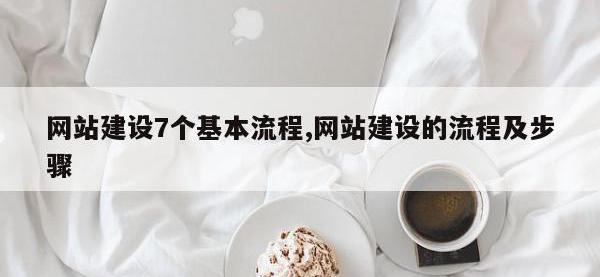 网站建设7个基本流程,网站建设的流程及步骤