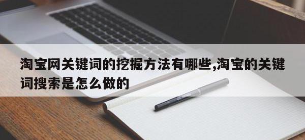 淘宝网关键词的挖掘方法有哪些,淘宝的关键词搜索是怎么做的