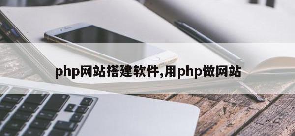 php网站搭建软件,用php做网站
