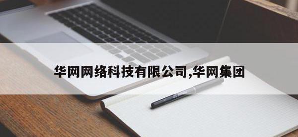 华网网络科技有限公司,华网集团