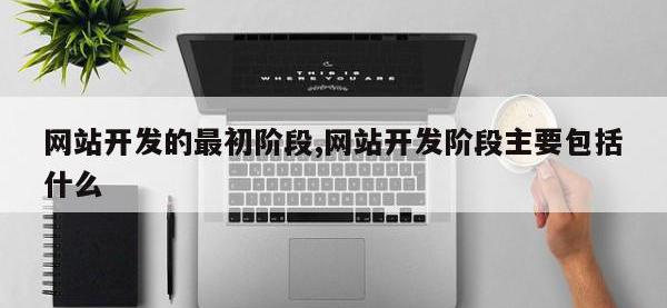 网站开发的最初阶段,网站开发阶段主要包括什么
