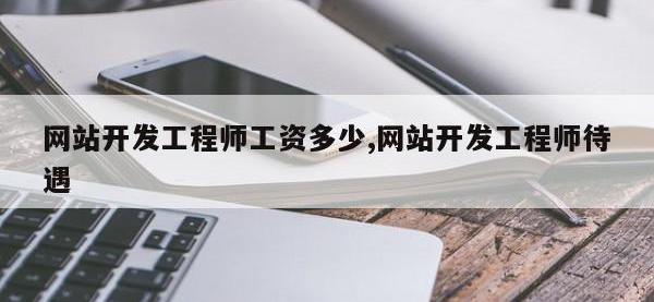 网站开发工程师工资多少,网站开发工程师待遇