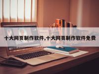 十大网页制作软件,十大网页制作软件免费