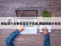 网站设计主要包含三个方面,网站的设计包括