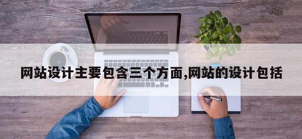 网站设计主要包含三个方面,网站的设计包括