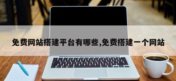免费网站搭建平台有哪些,免费搭建一个网站