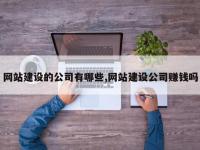 网站建设的公司有哪些,网站建设公司赚钱吗