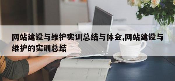 网站建设与维护实训总结与体会,网站建设与维护的实训总结