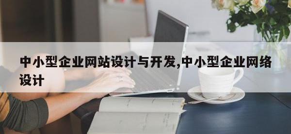中小型企业网站设计与开发,中小型企业网络设计