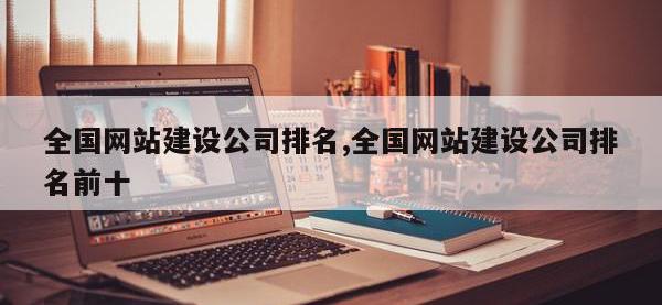 全国网站建设公司排名,全国网站建设公司排名前十