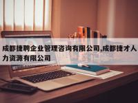 成都捷聘企业管理咨询有限公司,成都捷才人力资源有限公司