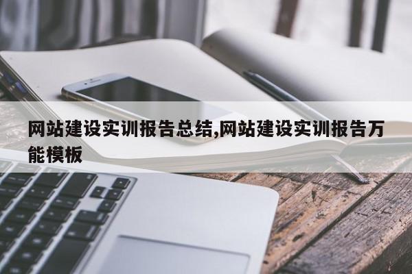 网站建设实训报告总结,网站建设实训报告万能模板