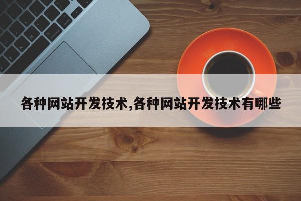 各种网站开发技术,各种网站开发技术有哪些